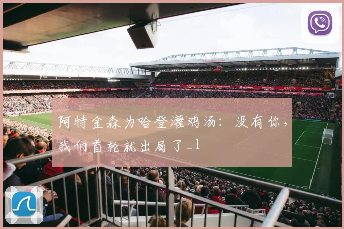 阿特金森为哈登灌鸡汤：没有你，我们首轮就出局了_1