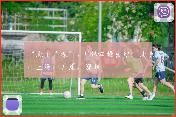 “北上广深”，CBA四强出炉：北京、上海、广厦、深圳