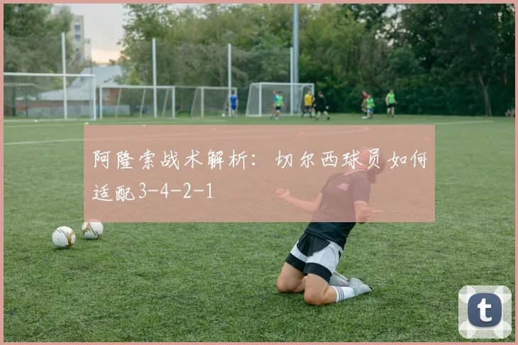 阿隆索战术解析：切尔西球员如何适配3-4-2-1