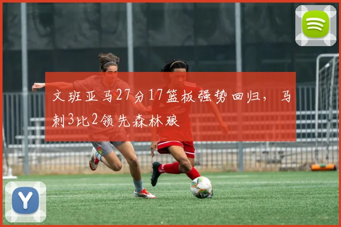 文班亚马27分17篮板强势回归，马刺3比2领先森林狼