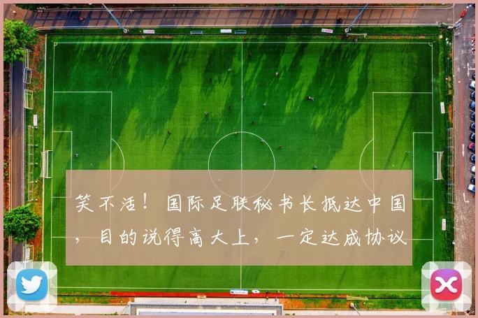 笑不活！国际足联秘书长抵达中国，目的说得高大上，一定达成协议